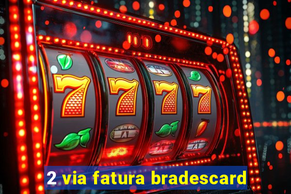 2 via fatura bradescard